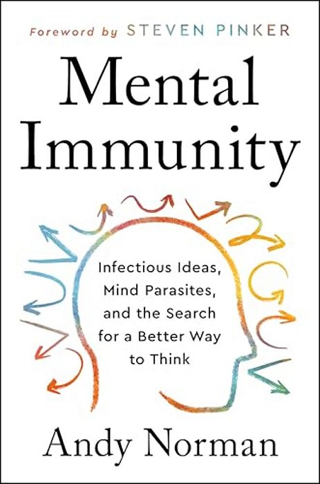 Mental Immunity: Infectious Ideas, Mind-Parasites, And The Search For A Better Way To Think-..