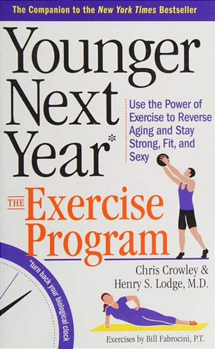 Younger Next Year: The Exercise Program: Use The Power Of Exercise To Reverse Aging And Stay Strong, Fit, And Sexy-..