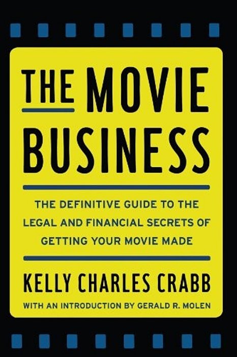 The Movie Business: The Definitive Guide To The Legal And Financial Se-..