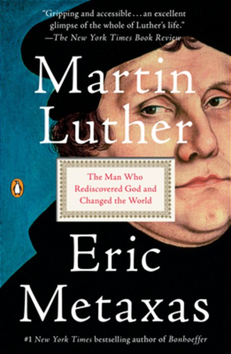 Martin Luther: The Man Who Rediscovered God And Changed The World-..