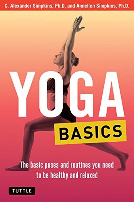 Yoga Basics: The Basic Poses And Routines You Need To Be Healthy And Relaxed-..