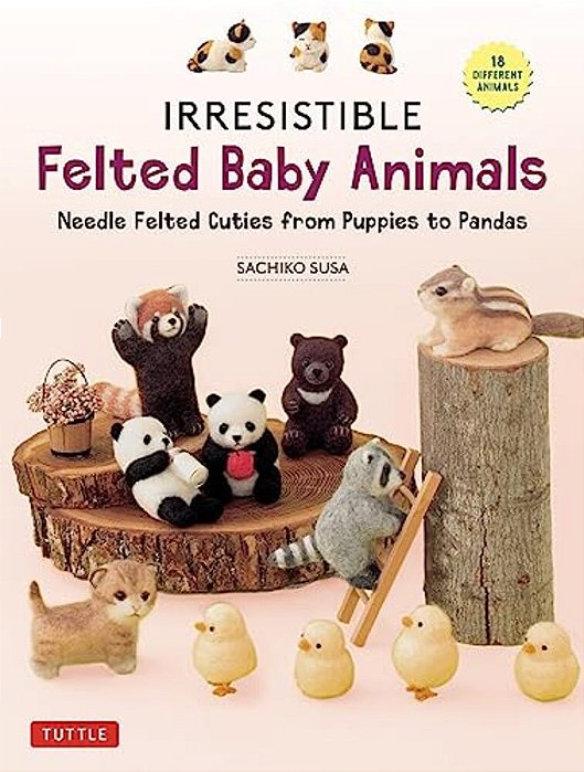 Irresistible Felted Baby Animals: Needle Felted Cuties From Puppies To Pandas (With Actual-Sized Diagrams)-..