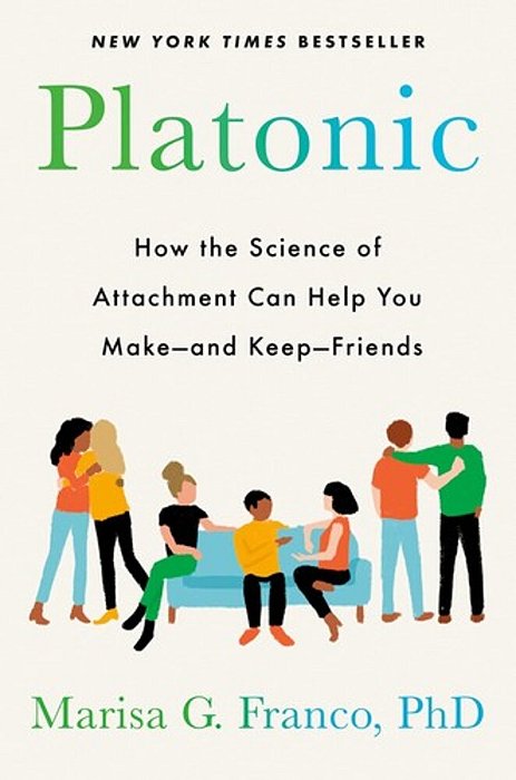 Platonic: How The Science Of Attachment Can Help You Make--and Keep--friends-..