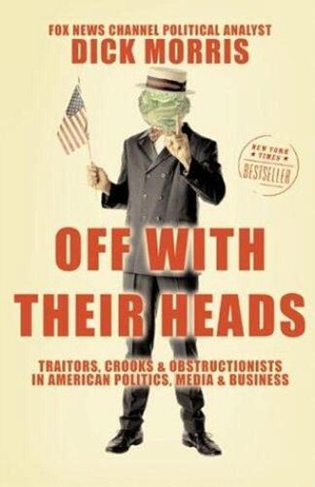 Off With Their Heads: Traitors, Crooks, And Obstructionists In American Politics, Media, And Business-..