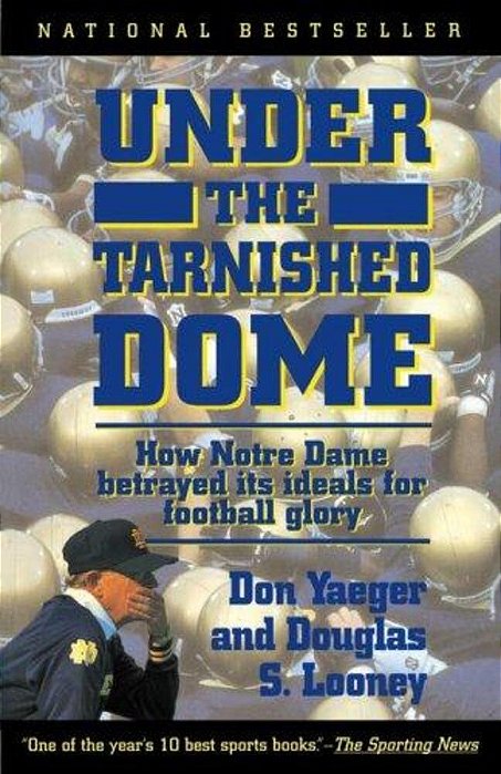 Under The Tarnished Dome: How Notre Dame Betrayd Ideals For Football Glory-..