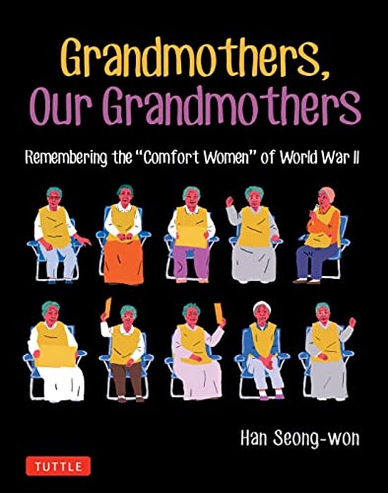 Grandmothers, Our Grandmothers: Remembering The Comfort Women Of World War II-..
