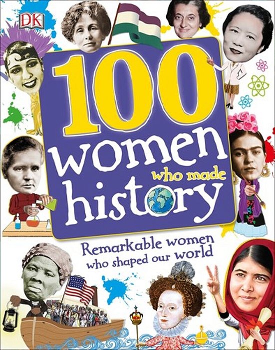 100 Women Who Made History: Remarkable Women Who Shaped Our World-..