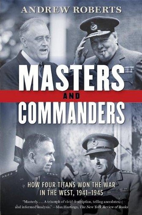 Masters And Commanders: How Four Titans Won The War In The West, 1941-1945-..