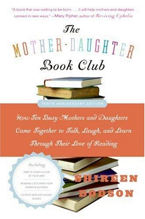 The Mother-Daughter Book Club Rev Ed.: How Ten Busy Mothers And Daughters Came Together To Talk, Laugh, And Learn Through Their Love Of Reading-..