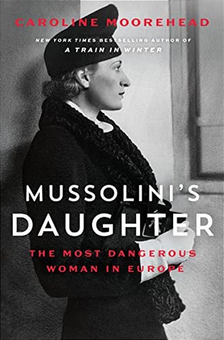 Mussolini's Daughter: The Most Dangerous Woman In Europe-..