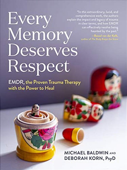 Every Memory Deserves Respect: Emdr, The Proven Trauma Therapy With The Power To Heal-..
