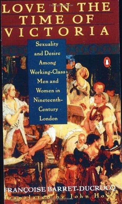 Love In The Time Of Victoria: Sexuality And Desire Among Working-Class Men And Women In 19Th Century London-..