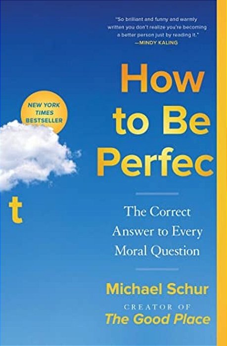 How To Be Perfect: The Correct Answer To Every Moral Question-..