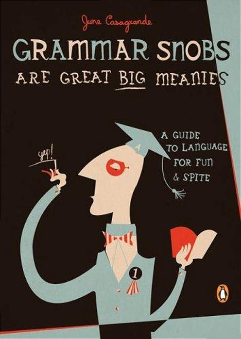 Grammar Snobs Are Great Big Meanies: A Guide To Language For Fun And Spite-..