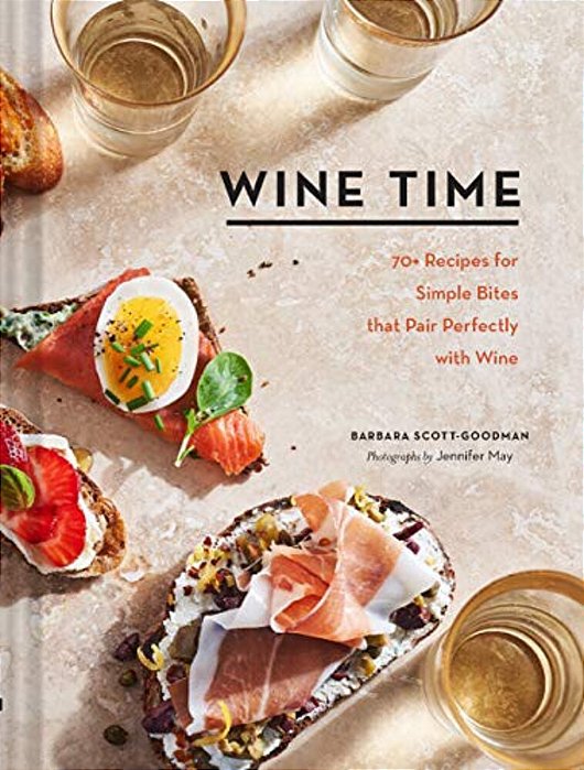 Wine Time: 70+ Recipes For Simple Bites That Pair Perfectly With Wine-..