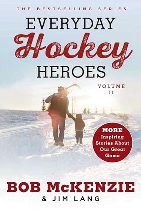 Everyday Hockey Heroes, Volume II: More Inspiring Stories About Our Great Game-..