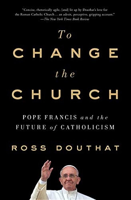 To Change The Church: Pope Francis And The Future Of Catholicism-..