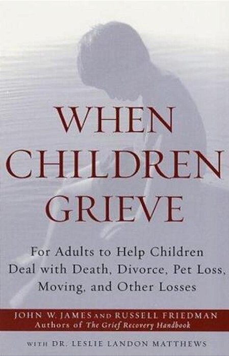 When Children Grieve: For Adults To Help Children Deal With Death, Divorce, Pet Loss, Moving, And Other Losses-..