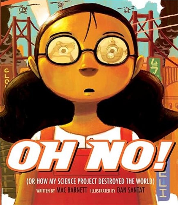 Oh No!: Or How My Science Project Destroyed The World-..