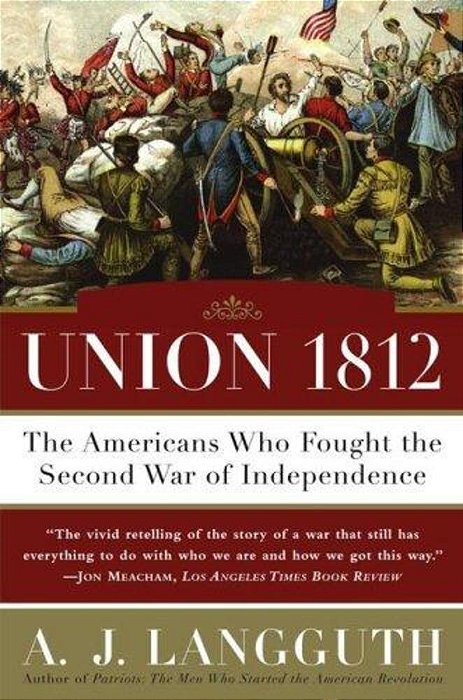 Union 1812: The Americans Who Fought The Second War Of Independence-..