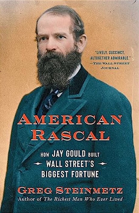 American Rascal: How Jay Gould Built Wall Street's Biggest Fortune-..