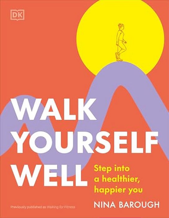 Walk Yourself Well: Step Into A Healthier, Happier You-..