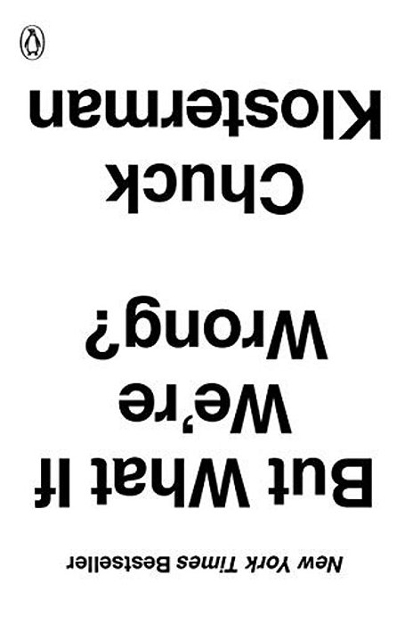 But What If We'Re Wrong?: Thinking About The Present As If It Were The Past-..