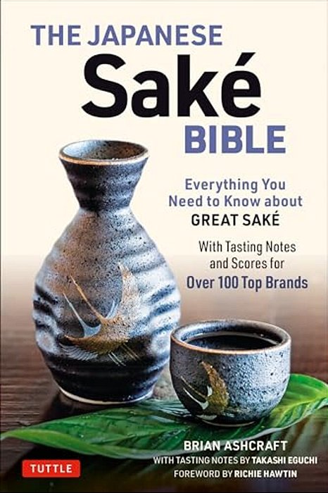 The Japanese Sake Bible: Everything You Need To Know About Great Sake (With Tasting Notes And Scores For Over 100 Top Brands)-..