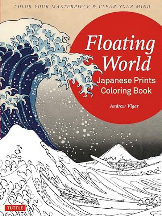 Floating World Japanese Prints Coloring Book: Color Your Masterpiece & Clear Your Mind (Adult Coloring Book)-..