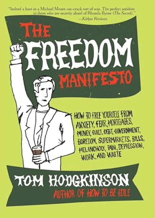 The Freedom Manifesto: How To Free Yourself From Anxiety, Fear, Mortgages, Money, Guilt, Debt, Government, Boredom, Supermarkets, Bills, Mela-..