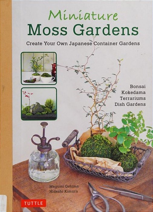 Miniature Moss Gardens: Create Your Own Japanese Container Gardens (Bonsai, Kokedama, Terrariums & Dish Gardens)-..