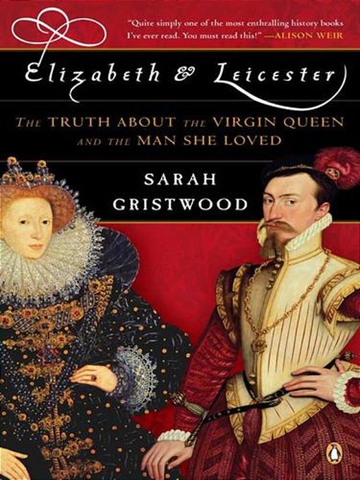 Elizabeth & Leicester: The Truth About The Virgin Queen And The Man She Loved-..