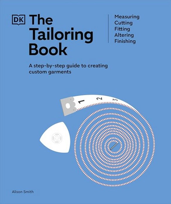 The Tailoring Book: Measuring. Cutting. Fitting. Altering. Finishing-..