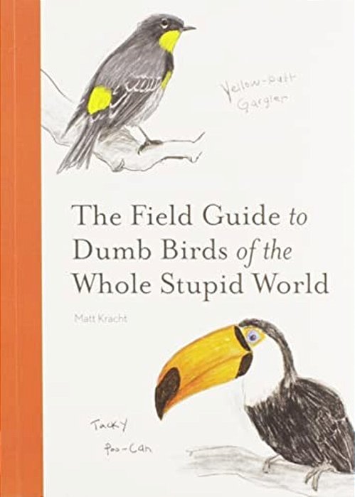 The Field Guide To Dumb Birds Of The Whole Stupid World-..