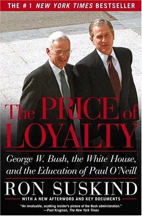 The Price Of Loyalty: George W. Bush, The White House, And The Education Of Paul O'Neill-..