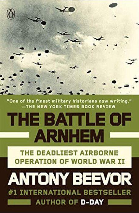 The Battle Of Arnhem: The Deadliest Airborne Operation Of World War II-..