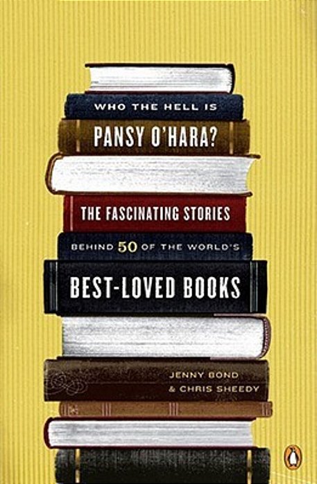 Who The Hell Is Pansy O'Hara?: The Fascinating Stories Behind 50 Of The World's Best-Loved Books-..