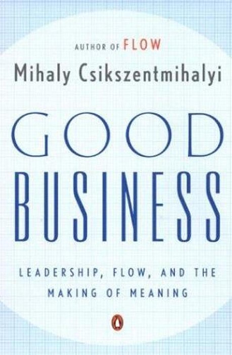 Good Business: Leadership, Flow, And The Making Of Meaning-..