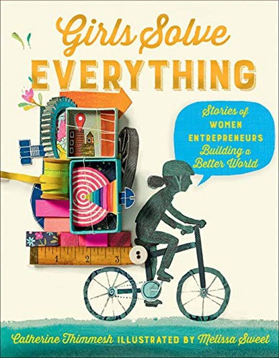 Girls Solve Everything: Stories Of Women Entrepreneurs Building A Better World-..