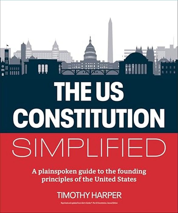 The U. S. Constitution Simplified: A Plainspoken Guide To The Founding Principles Of The United States-..
