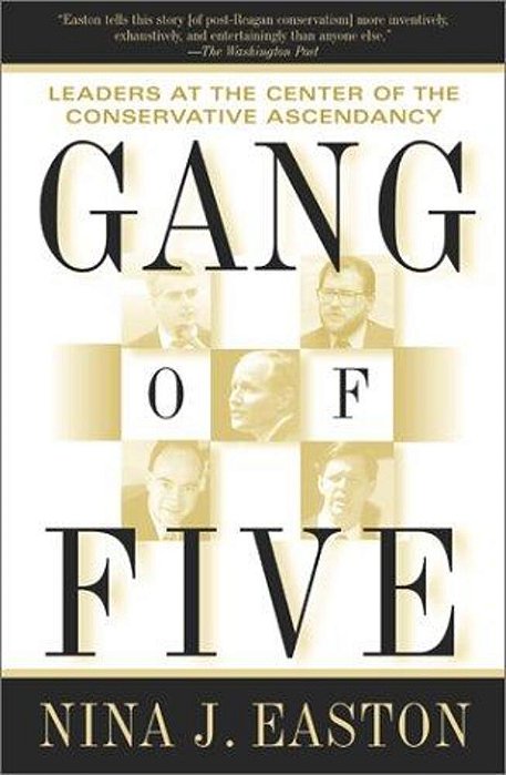 Gang Of Five: Leaders At The Center Of The Conservative Ascendancy-..