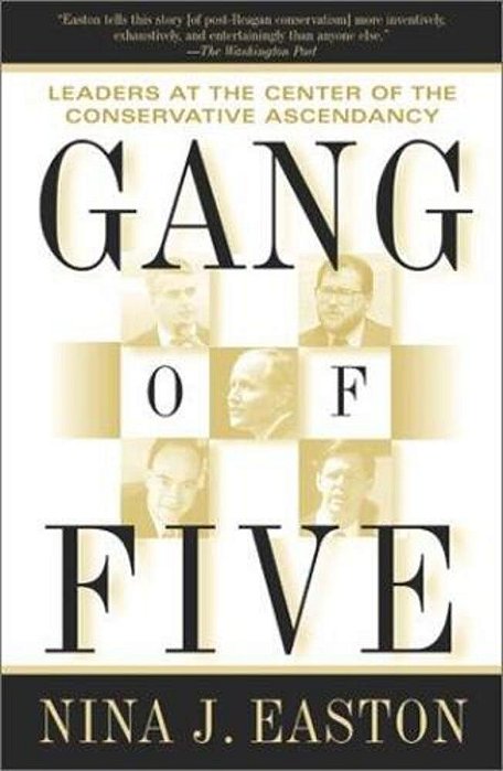 Gang Of Five: Leaders At The Center Of The Conservative Ascendancy-..