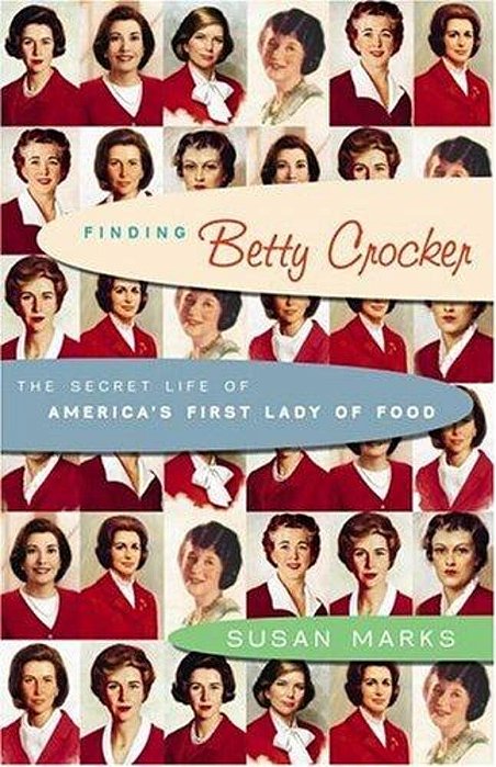 Finding Betty Crocker: The Secret Life Of America's First Lady Of Food-..