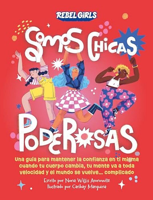 Somos Chicas Poderosas (Growing Up Powerful): Una Guía Para Mantener La Confianza En Ti Misma Cuando Tu Cuerpo Cambia, Tu Mente Va A Toda Velocidad Y-..