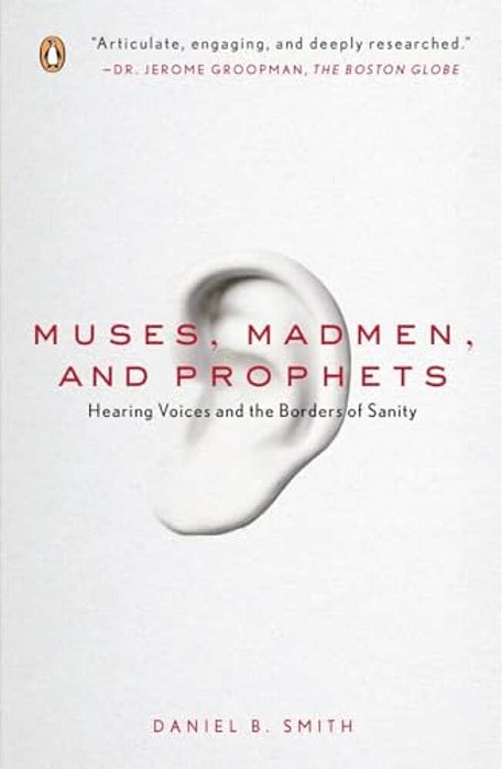 Muses, Madmen, And Prophets: Hearing Voices And The Borders Of Sanity-..
