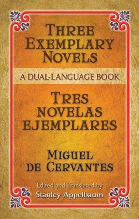Three Exemplary Novels/Tres Novelas Ejemplares: A Dual-Language Book-..