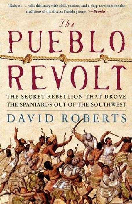 The Pueblo Revolt: The Secret Rebellion That Drove The Spaniards Out Of The Southwest-..