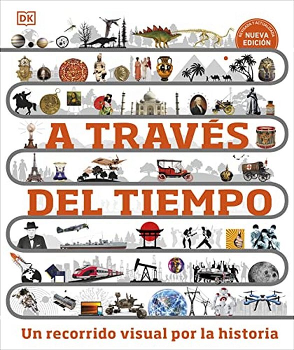 A Traves Del Tiempo (Timelines Of Everything): Un Recorrido Visual Por La Historia-..