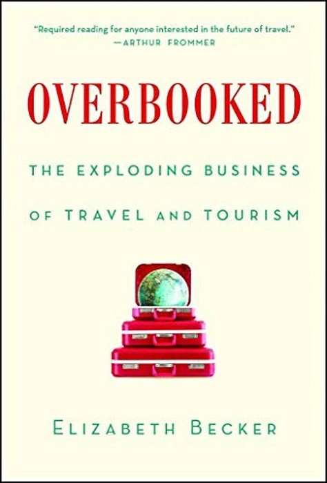 Overbooked: The Exploding Business Of Travel And Tourism-..