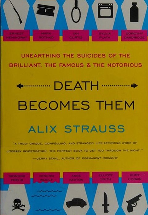Death Becomes Them: Unearthing The Suicides Of The Brilliant, The Famous, And The Notorious-..